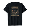 Support Your Local Jug Band Music T-Shirt - Casual Everyday Wear Unisex - T-Shirt, Sweatshirt, Hoodie