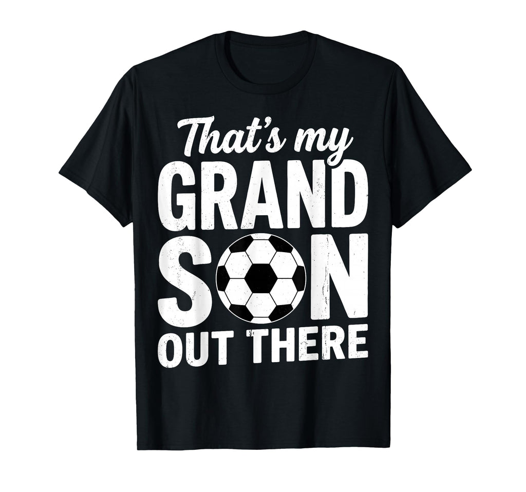 Thats My Grandson Out There Soccer T-Shirt - Casual Everyday Wear Unisex - T-Shirt, Sweatshirt, Hoodie