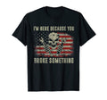 Im Here Because You Broke T-Shirt - Casual Everyday Wear Men Women - T-Shirt, Sweatshirt, Hoodie