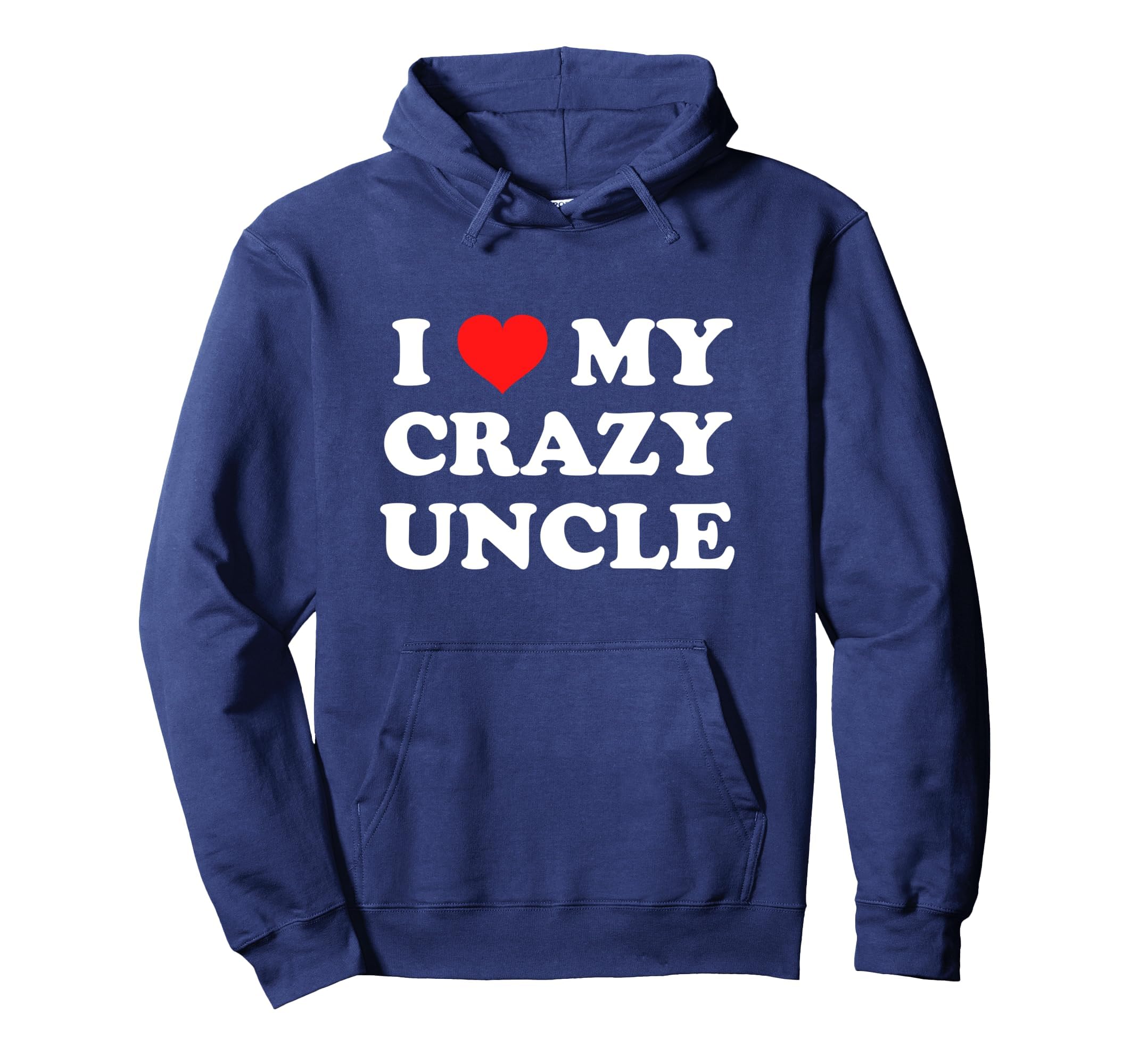 I Love My Crazy Uncle Hoodie - Streetwear Style Men Women - T-Shirt, Sweatshirt, Hoodie