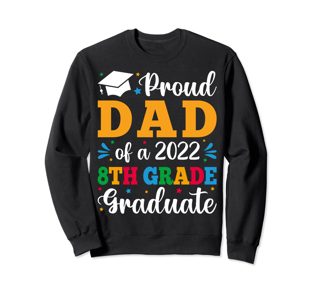 Proud Dad 2022 8Th Grade Graduate Present Sweatshirt - Graphic Print Unisex - T-Shirt, Sweatshirt, Hoodie
