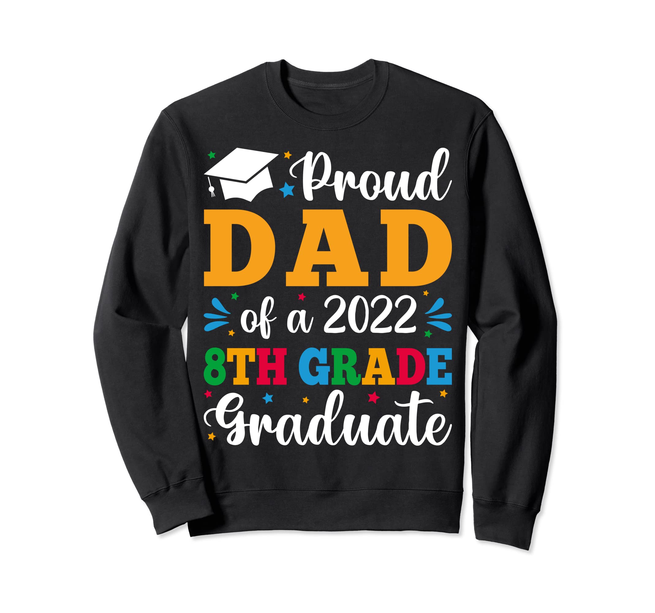 Proud Dad 2022 8Th Grade Graduate Present Sweatshirt - Graphic Print Unisex - T-Shirt, Sweatshirt, Hoodie