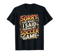 Sorry What I Said Soccer Parent T-Shirt - Streetwear Style Men Women - T-Shirt, Sweatshirt, Hoodie