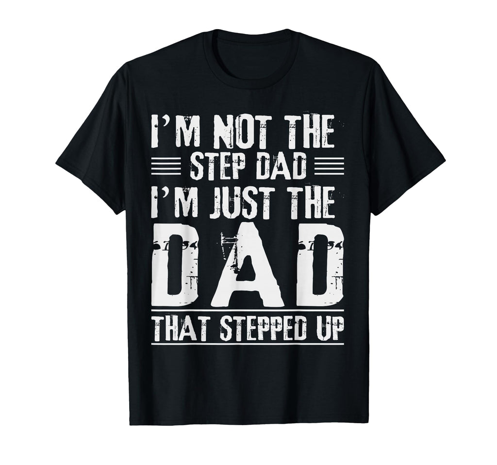 Im Not Step Dad Im Dad That Stepped T-Shirt - Streetwear Style for Adults - T-Shirt, Sweatshirt, Hoodie