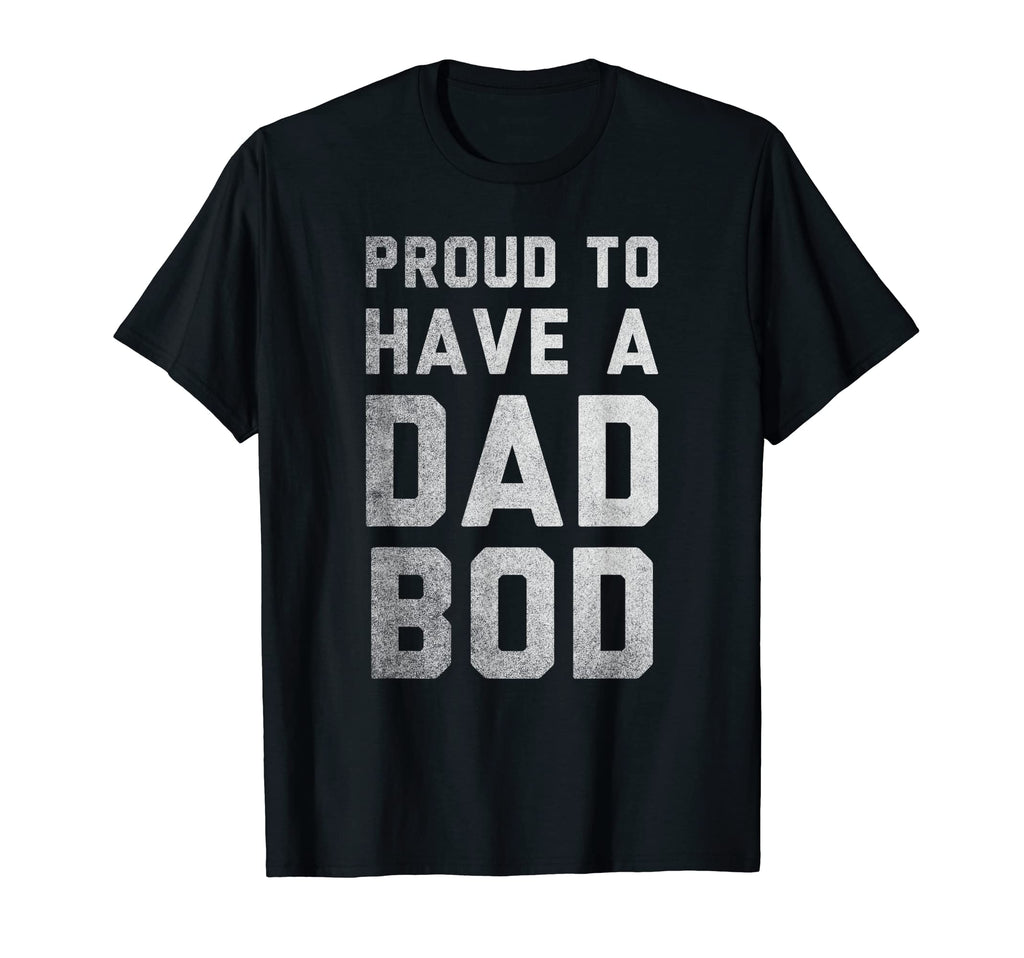 Proud To Have Dad Bod Funny Dad Joke T-Shirt - Graphic Print for Adults - T-Shirt, Sweatshirt, Hoodie