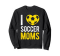I Love Soccer Moms Soccer Football Sweatshirt - Trendy Graphic Men Women - T-Shirt, Sweatshirt, Hoodie