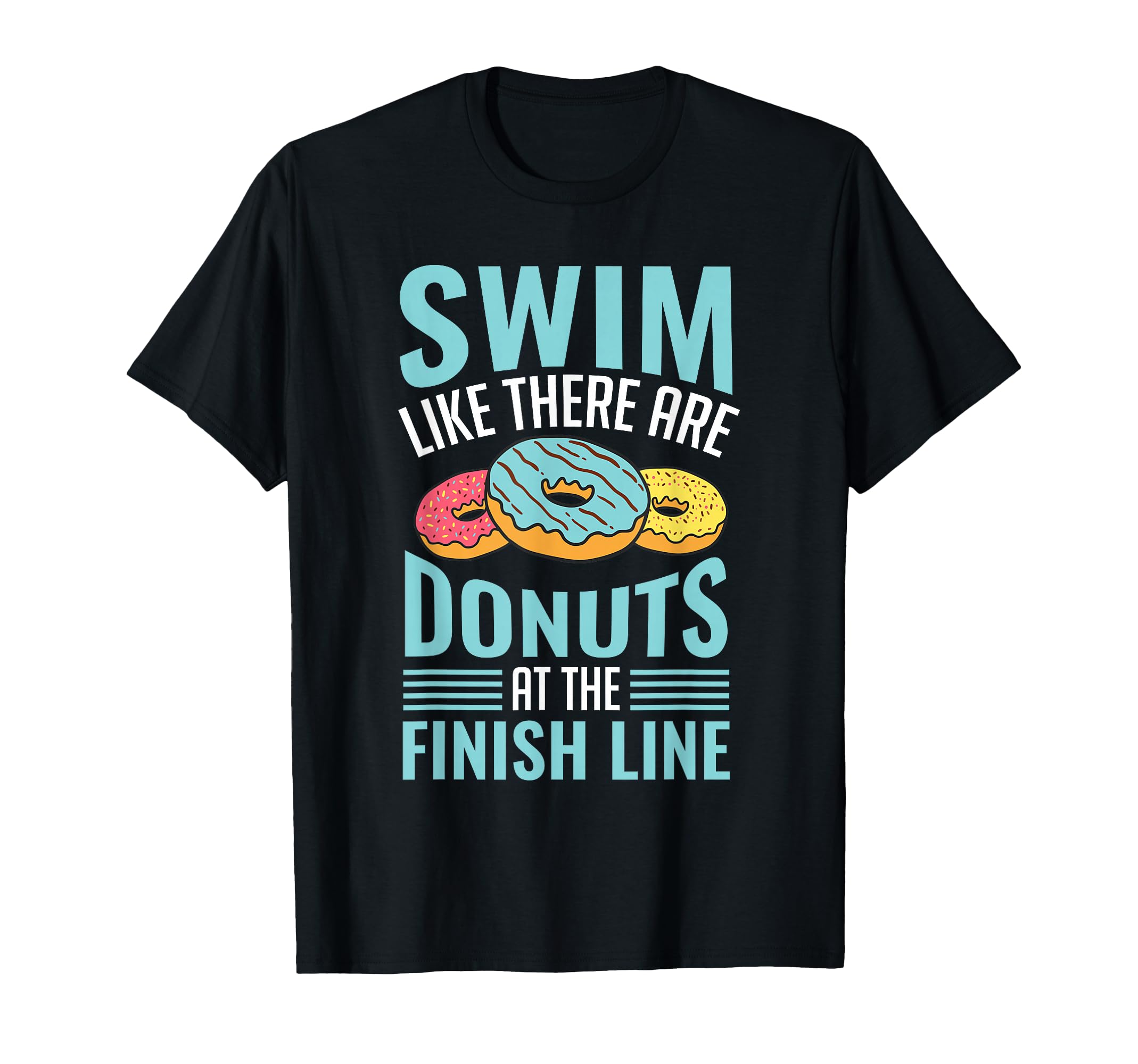 Swim Like There Are Donuts Swimming T-Shirt - Custom Art Print Unisex - T-Shirt, Sweatshirt, Hoodie
