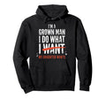 Funny Dad Father Im Grown I Do What My Hoodie - Unique Graphic for Adults - T-Shirt, Sweatshirt, Hoodie
