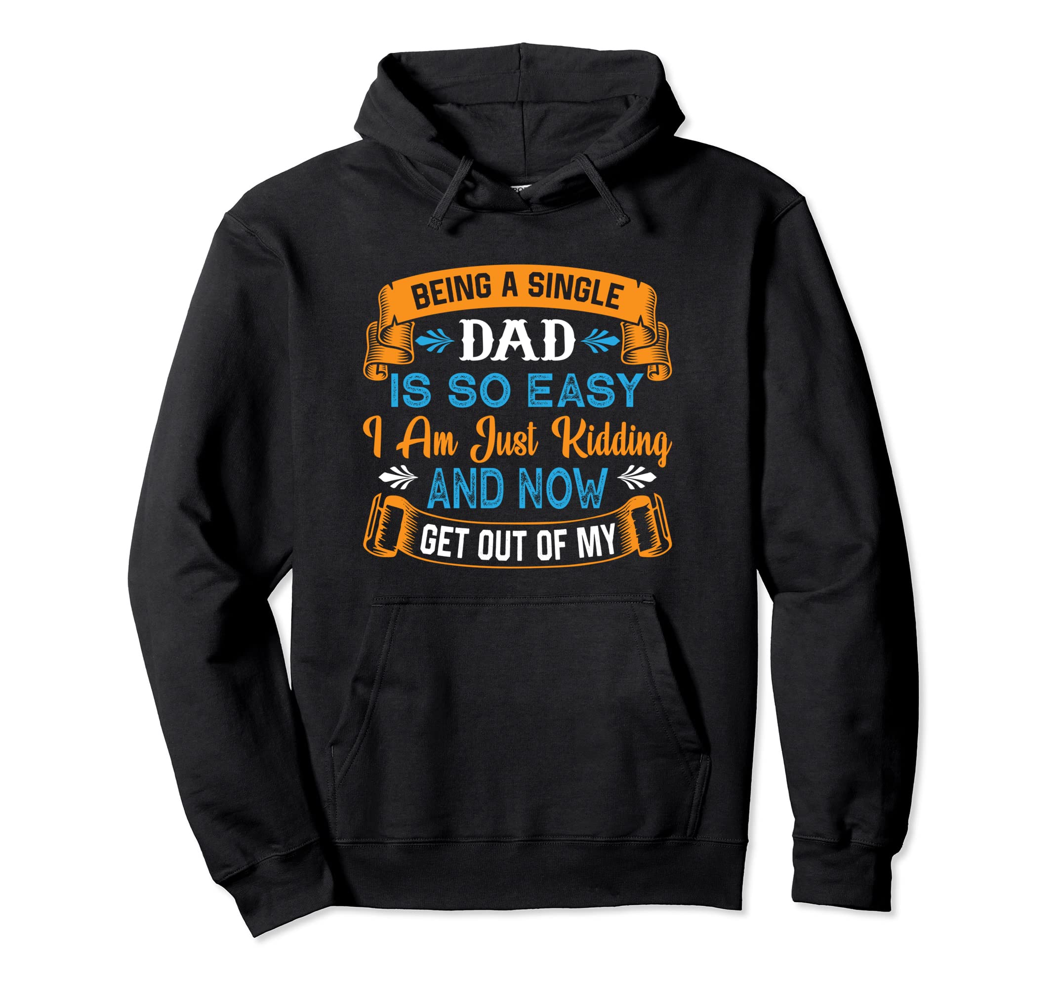 Single Dad Is So Easy Out My Way Happy Hoodie - Fun Novelty Design Unisex - T-Shirt, Sweatshirt, Hoodie