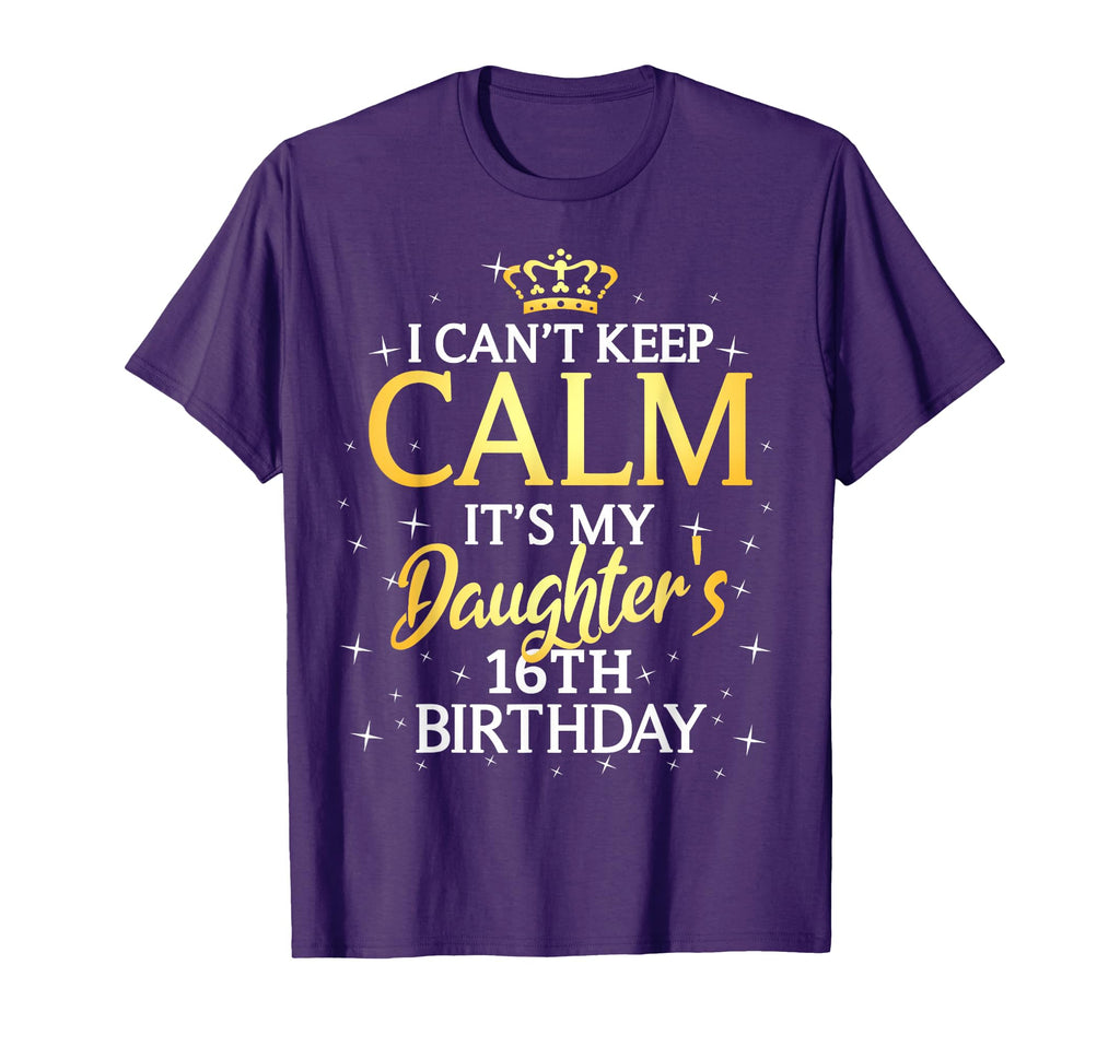 I Cant Keep Calm Its My Daughter 16Th T-Shirt - Unique Graphic Unisex - T-Shirt, Sweatshirt, Hoodie