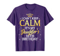 I Cant Keep Calm Its My Daughter 16Th T-Shirt - Unique Graphic Unisex - T-Shirt, Sweatshirt, Hoodie