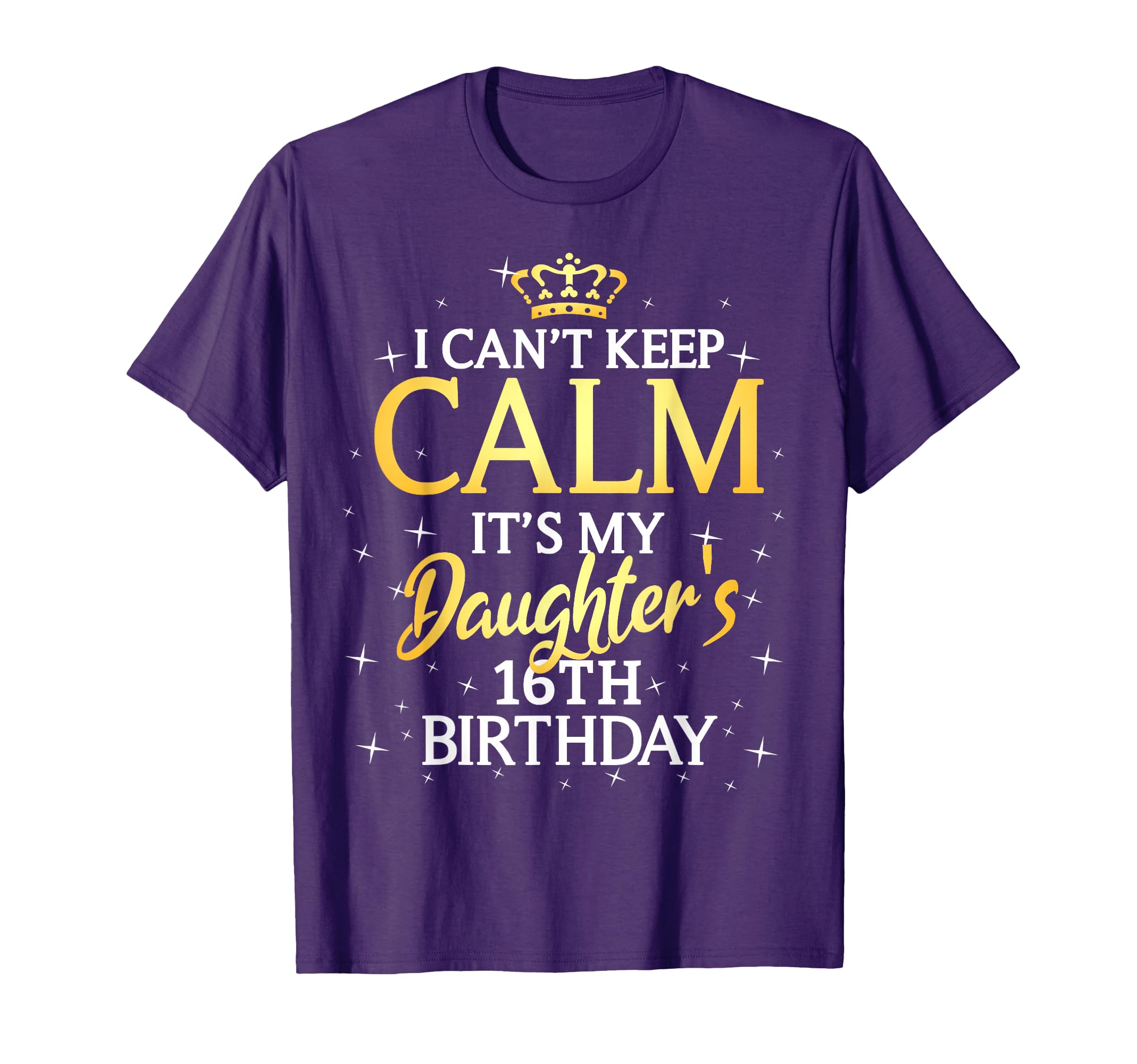 I Cant Keep Calm Its My Daughter 16Th T-Shirt - Unique Graphic Unisex - T-Shirt, Sweatshirt, Hoodie