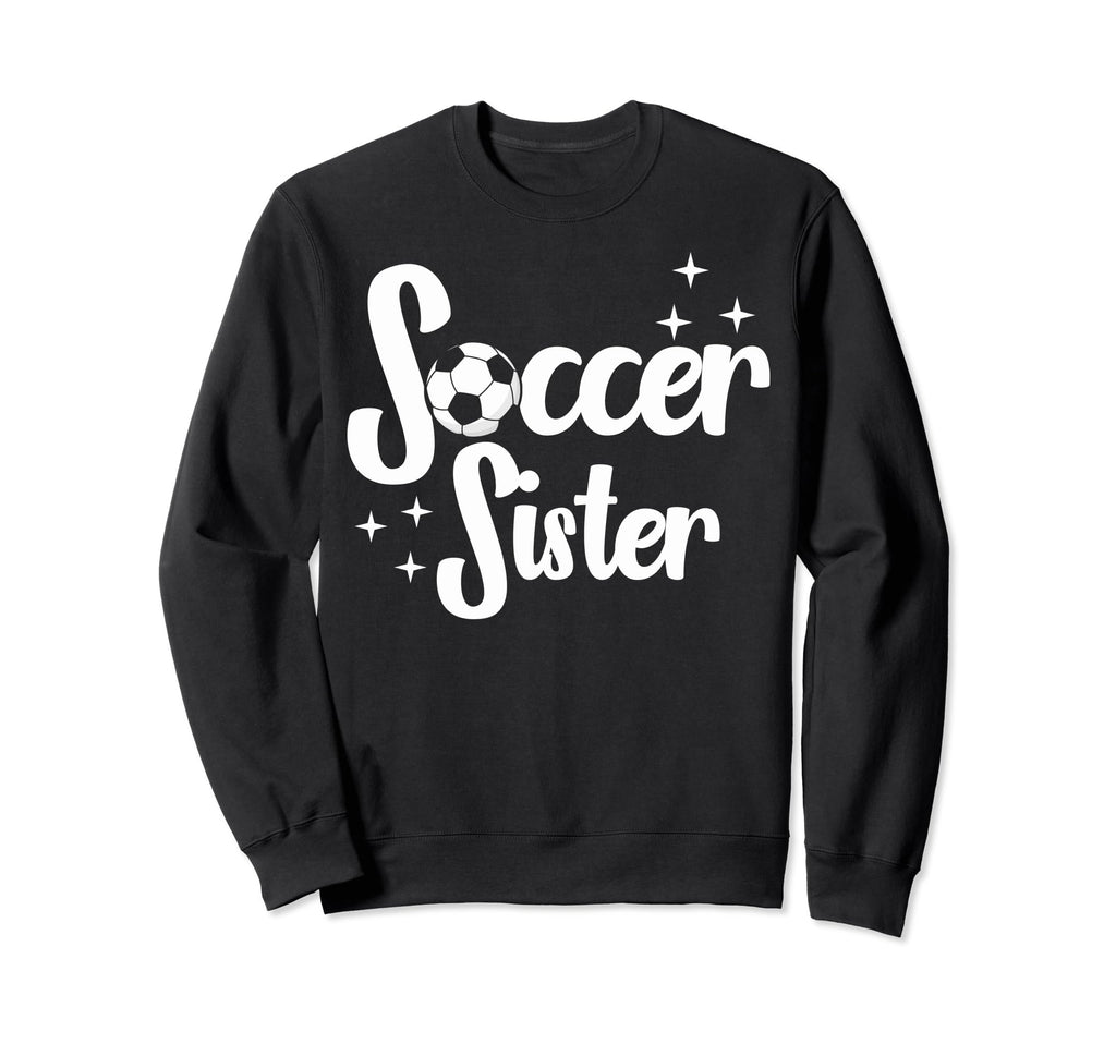 Soccer Family Sister Soccer Sweatshirt - Fun Novelty Design Men Women - T-Shirt, Sweatshirt, Hoodie