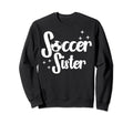 Soccer Family Sister Soccer Sweatshirt - Fun Novelty Design Men Women - T-Shirt, Sweatshirt, Hoodie