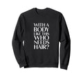 Body Like This Who Needs Hair Bald Sweatshirt - Custom Art Print for Adults - T-Shirt, Sweatshirt, Hoodie