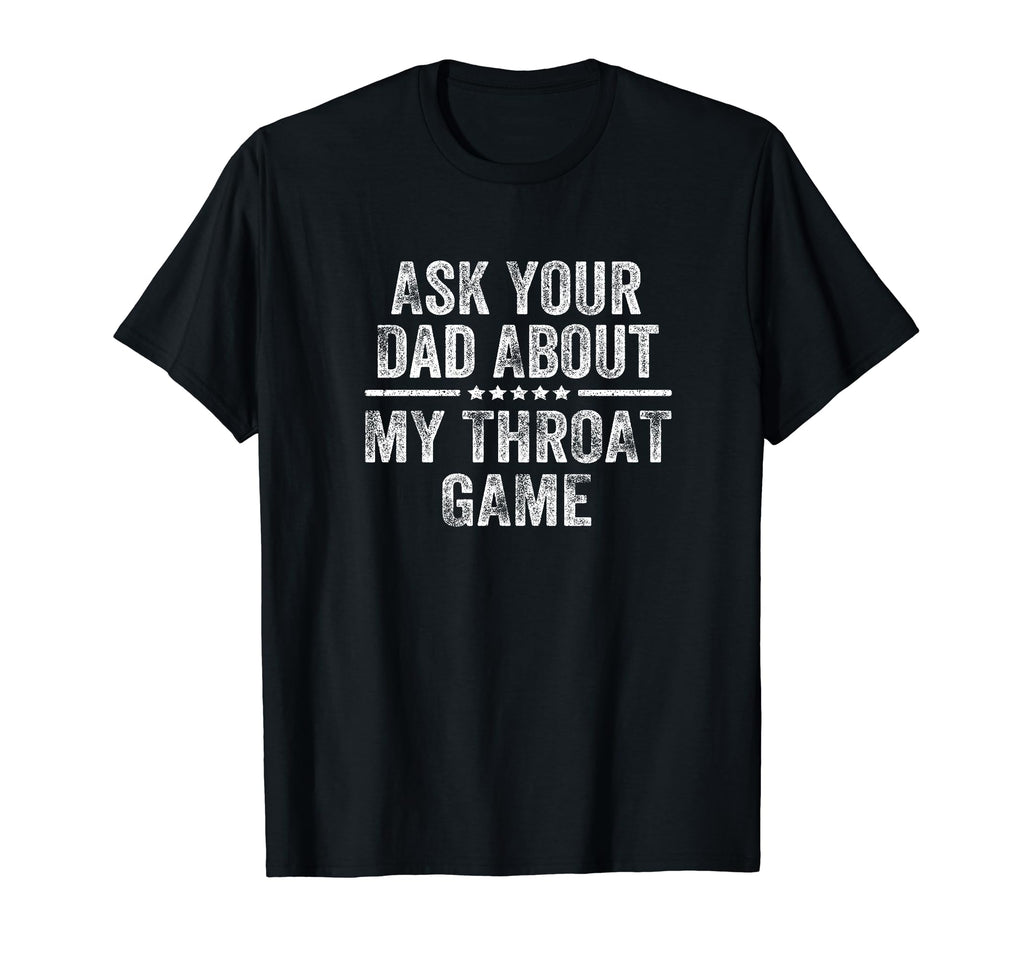 Ask Your Dad About My Throat Game Groovy T-Shirt - Novelty Apparel Unisex - T-Shirt, Sweatshirt, Hoodie
