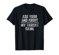 Ask Your Dad About My Throat Game Groovy T-Shirt - Novelty Apparel Unisex - T-Shirt, Sweatshirt, Hoodie