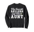 My Favorite Ballers Call Me Aunt Sweatshirt - Custom Art Print Men Women - T-Shirt, Sweatshirt, Hoodie