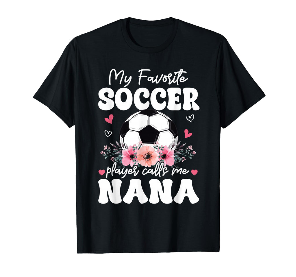 My Favorite Soccer Player Calls Me Nana T-Shirt - Streetwear Style Unisex - T-Shirt, Sweatshirt, Hoodie