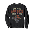 Born Ride Dirt Bikes Forced Work Sweatshirt - Custom Art Print Men Women - T-Shirt, Sweatshirt, Hoodie
