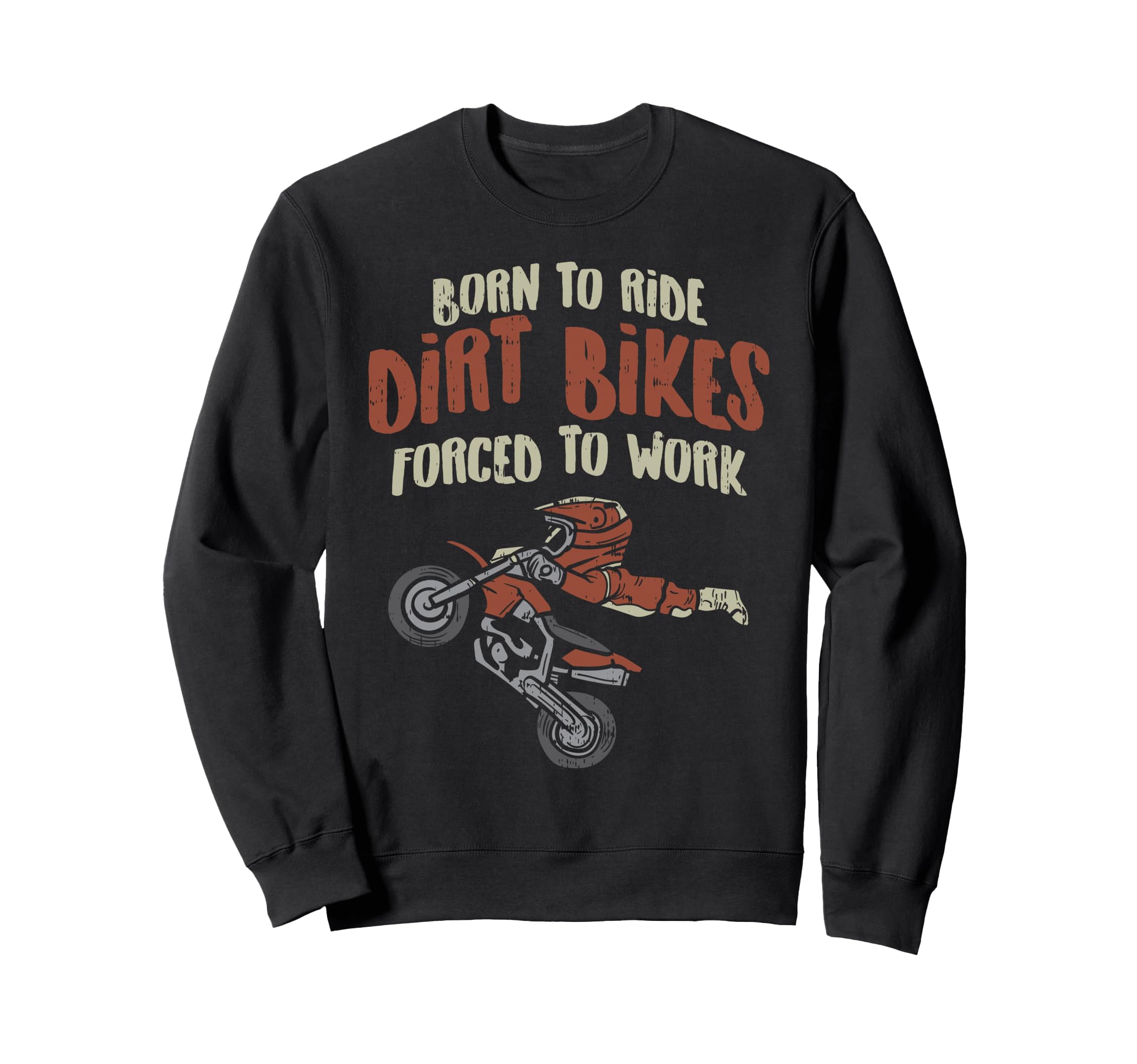 Born Ride Dirt Bikes Forced Work Sweatshirt - Custom Art Print Men Women - T-Shirt, Sweatshirt, Hoodie