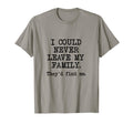 I Could Never Leave My Family T-Shirt - Casual Everyday Wear Men Women - T-Shirt, Sweatshirt, Hoodie