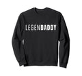 Legendaddy Funny Dad Daddy Father Sweatshirt - Casual Everyday Wear Unisex - T-Shirt, Sweatshirt, Hoodie