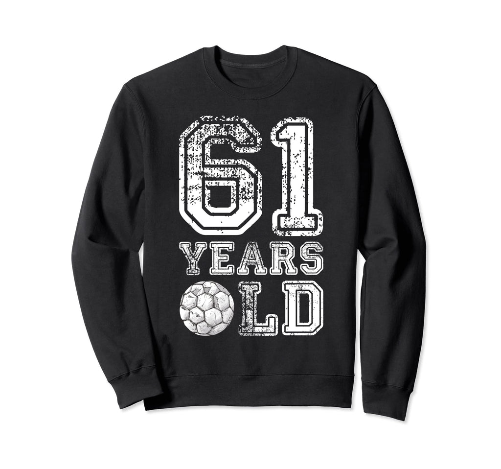 61 Years Old Soccer Sports Birthday Sweatshirt - Novelty Apparel Men Women - T-Shirt, Sweatshirt, Hoodie