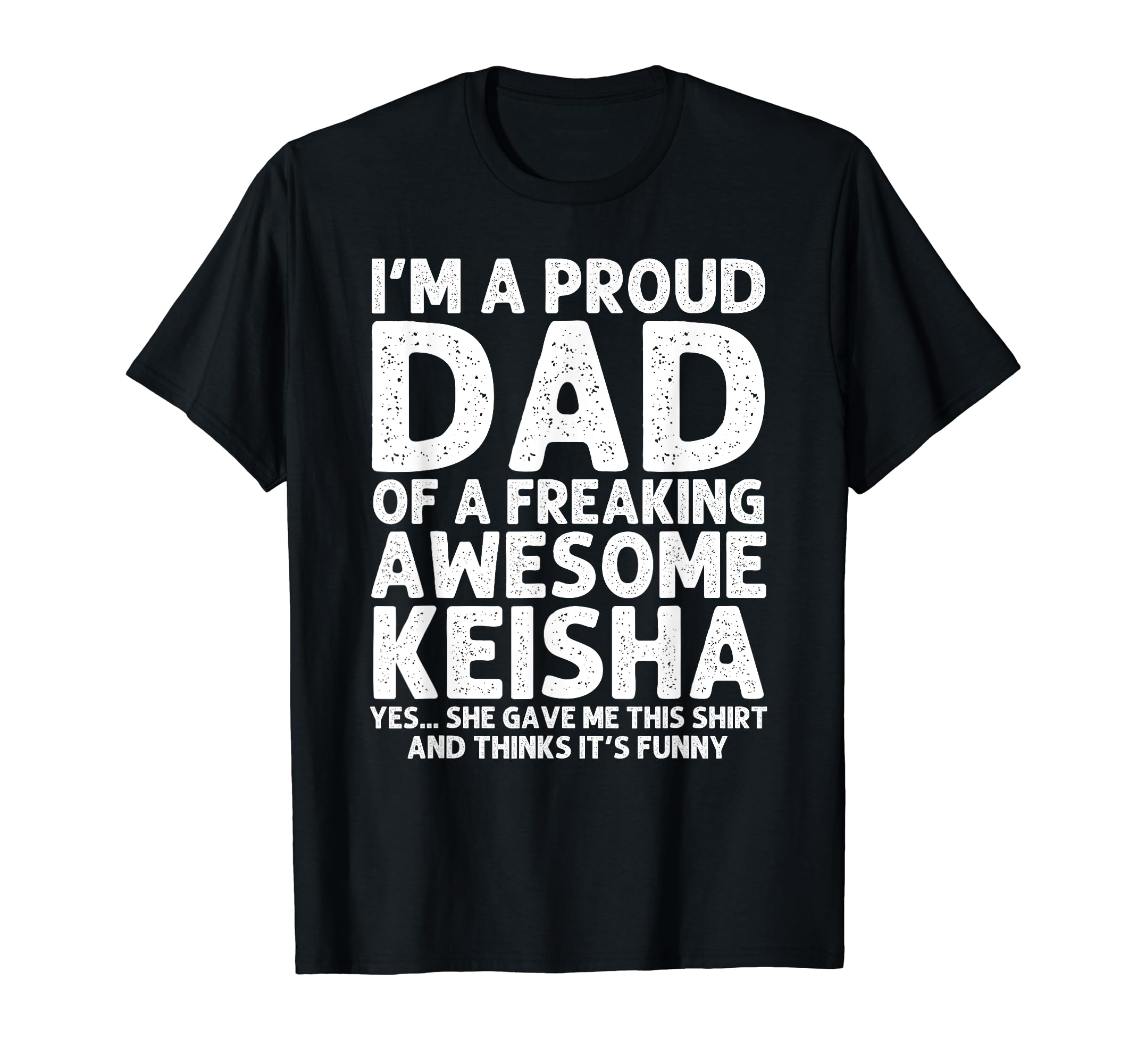 Dad Keisha Gift Fathers Day Funny T-Shirt - Casual Everyday Wear Unisex - T-Shirt, Sweatshirt, Hoodie