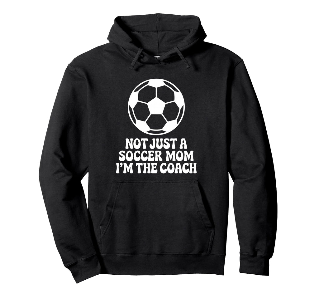 Not Just Soccer Mom Im Coaches Funny Hoodie - Aesthetic Graphic Men Women - T-Shirt, Sweatshirt, Hoodie