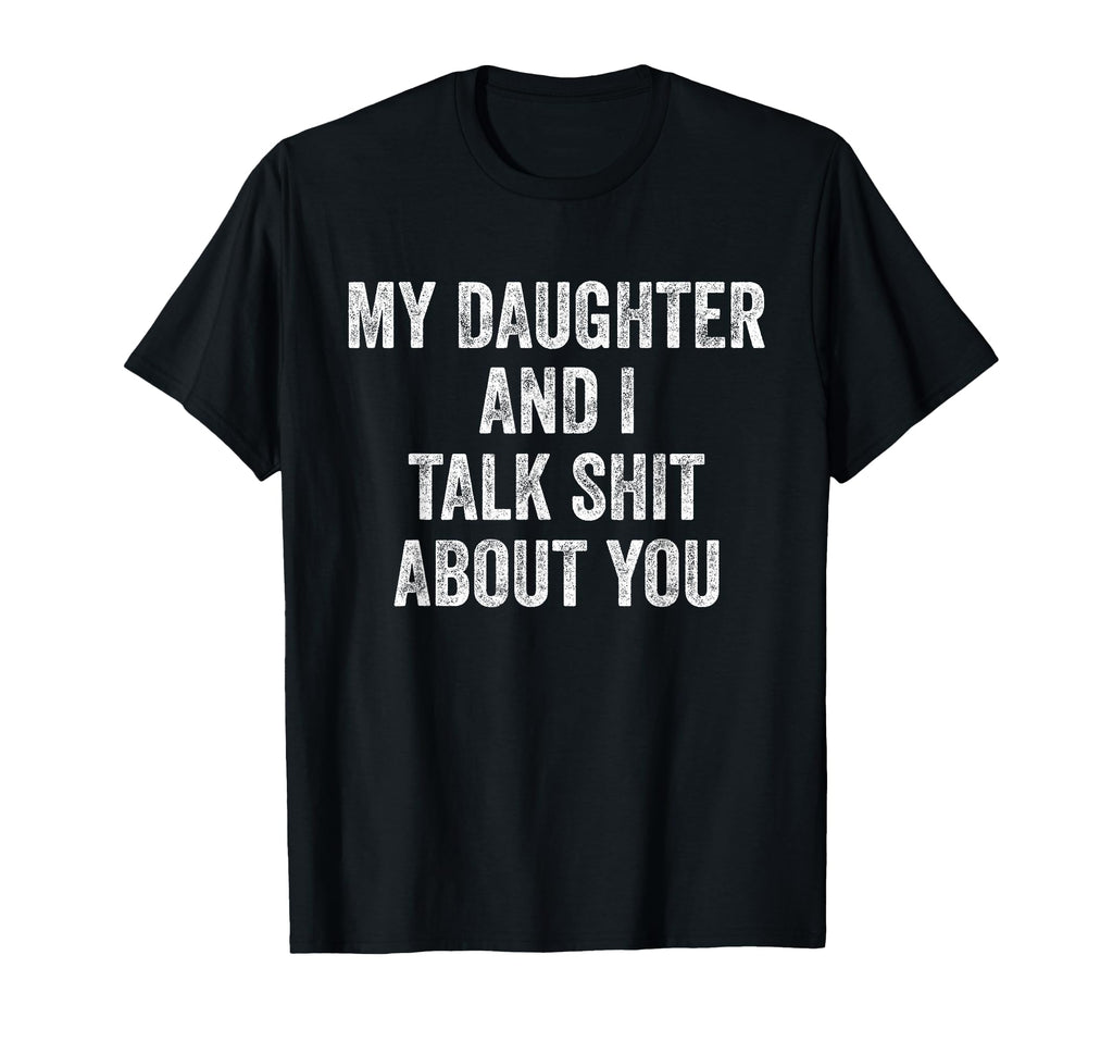 Funny My Daughter And I Talk Sh T About T-Shirt - Custom Art Print Unisex - T-Shirt, Sweatshirt, Hoodie