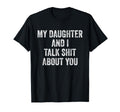 Funny My Daughter And I Talk Sh T About T-Shirt - Custom Art Print Unisex - T-Shirt, Sweatshirt, Hoodie