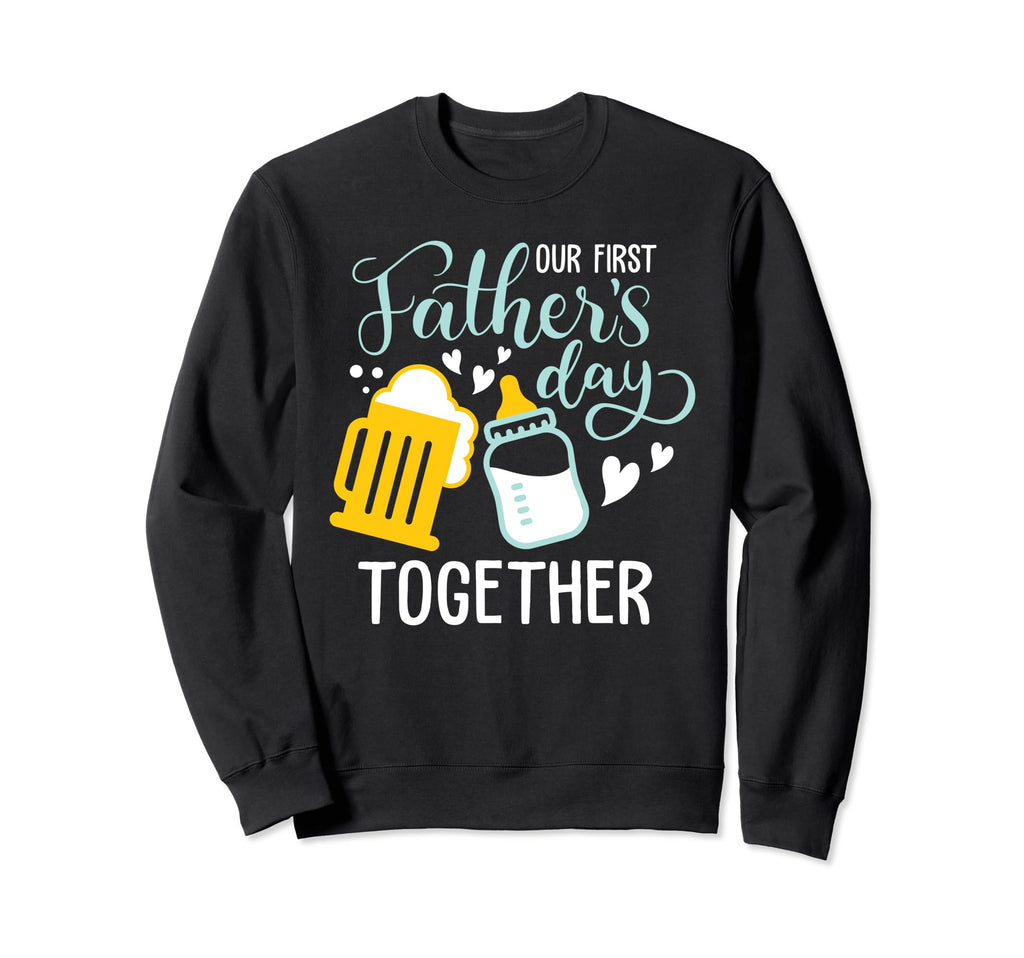 Our First Fathers Day Together Sweatshirt - Fun Novelty Design Men Women - T-Shirt, Sweatshirt, Hoodie