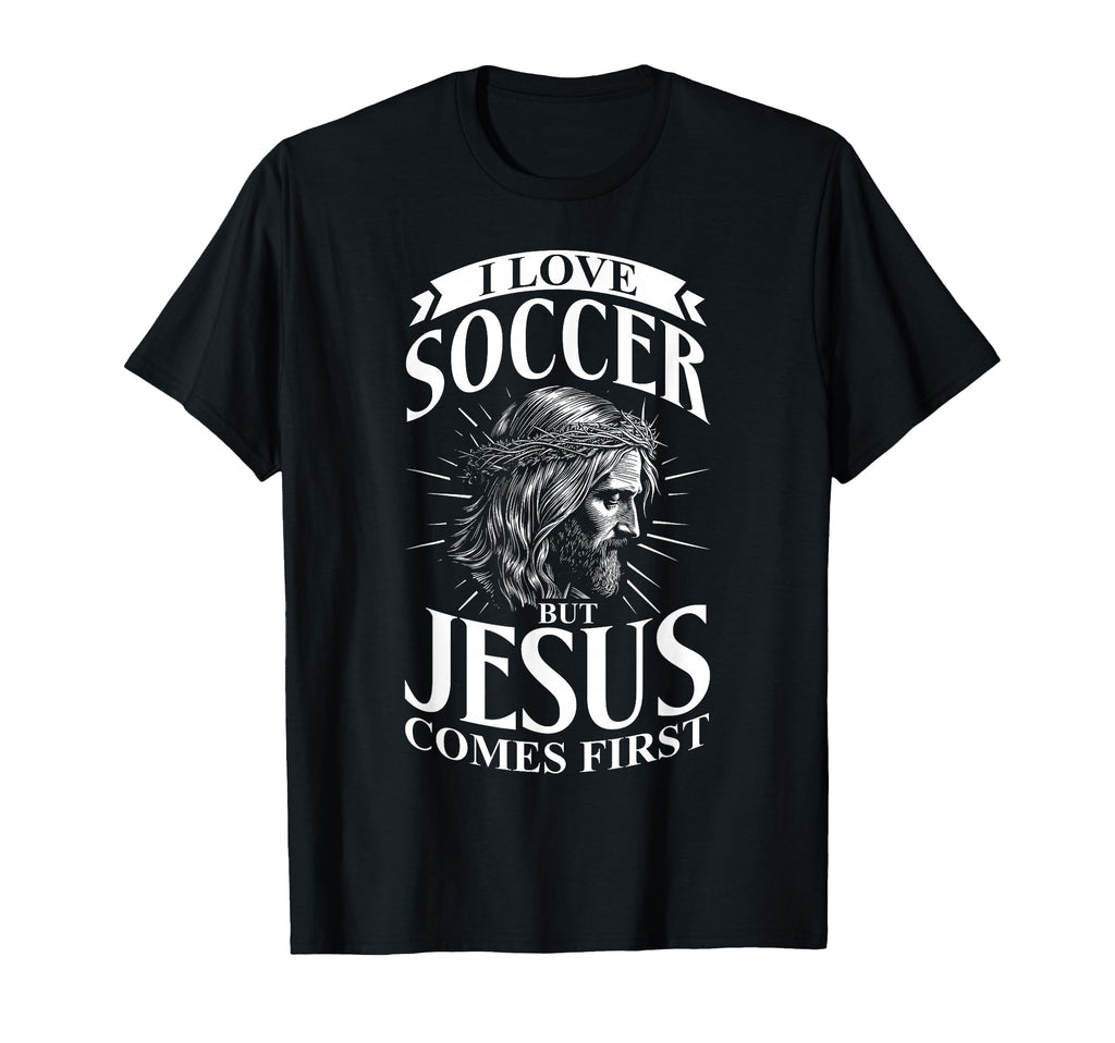 I Love Soccer But Jesus Comes First T-Shirt - Graphic Print Unisex - T-Shirt, Sweatshirt, Hoodie