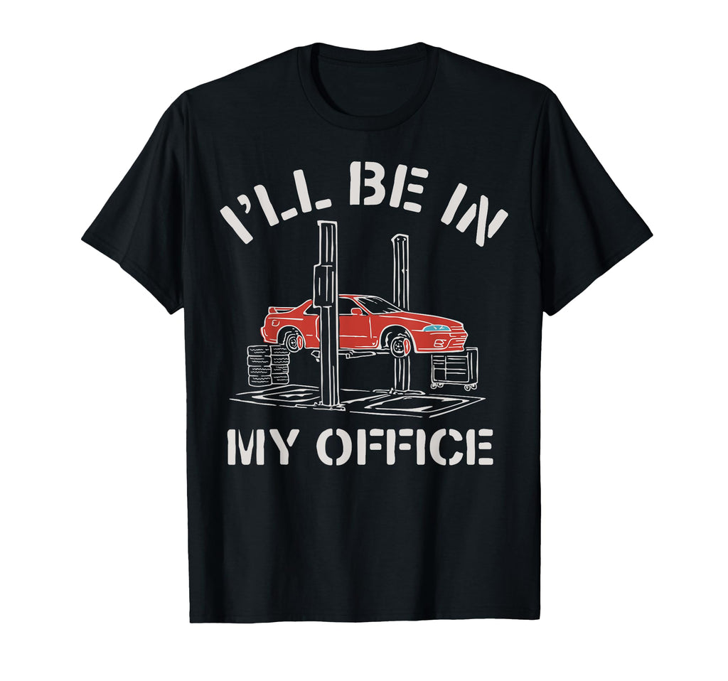 Ill Be My Office Funny Auto Mechanic Gifts T-Shirt - Unique Graphic Unisex - T-Shirt, Sweatshirt, Hoodie