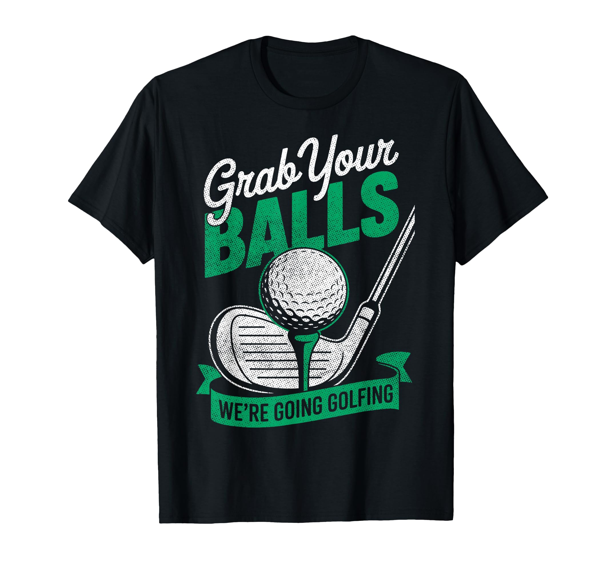 Grab Your Balls Were Going T-Shirt - Casual Everyday Wear for Adults - T-Shirt, Sweatshirt, Hoodie