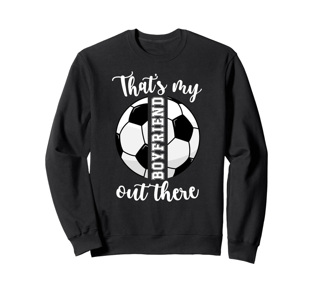 Thats My Boyfriend Soccer Girlfriend Sweatshirt - Unique Graphic Men Women - T-Shirt, Sweatshirt, Hoodie