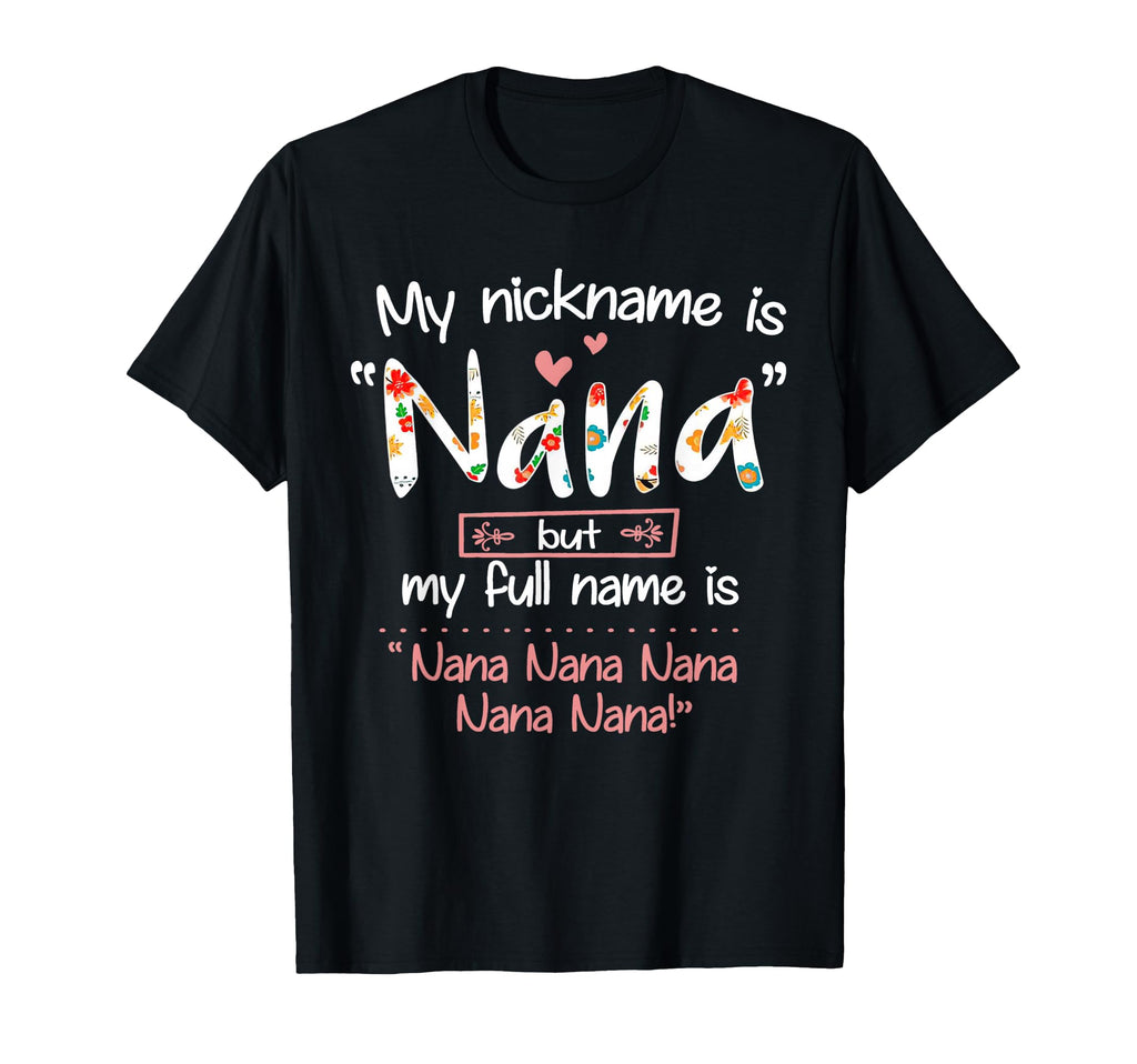 My Nickname Is Nana But My Full Name T-Shirt - Trendy Graphic Men Women - T-Shirt, Sweatshirt, Hoodie