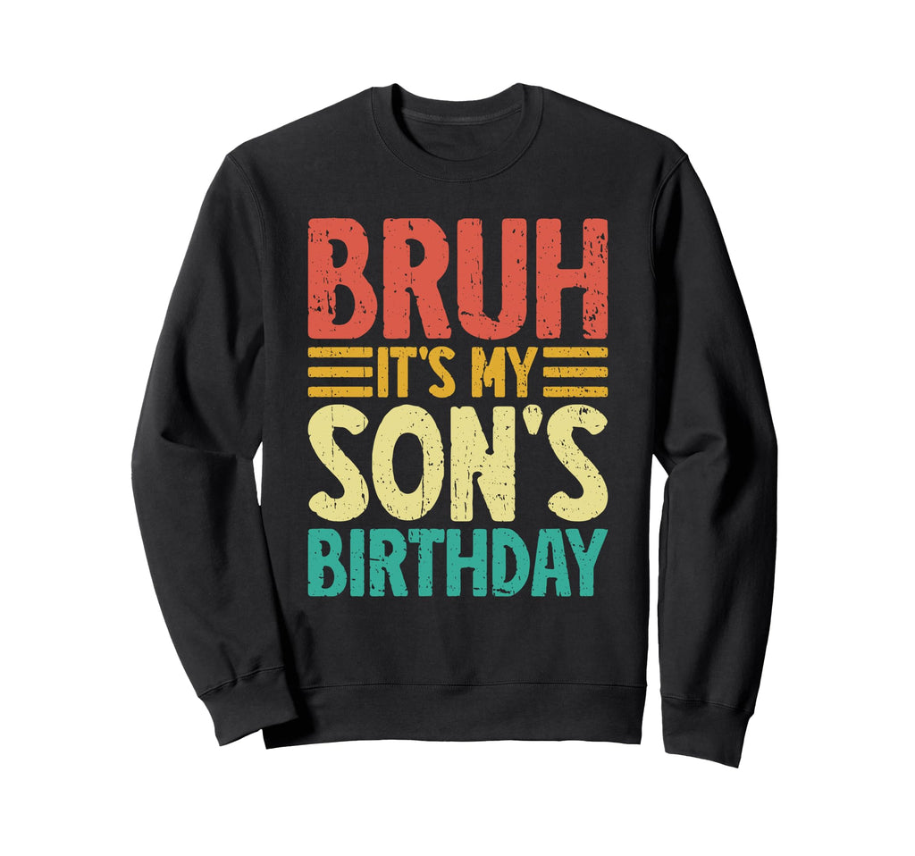 Bruh Its My Sons Birthday Funny Sweatshirt - Casual Everyday Wear Unisex - T-Shirt, Sweatshirt, Hoodie