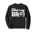 Thats My Bro Soccer Brother Sweatshirt - Casual Everyday Wear Unisex - T-Shirt, Sweatshirt, Hoodie
