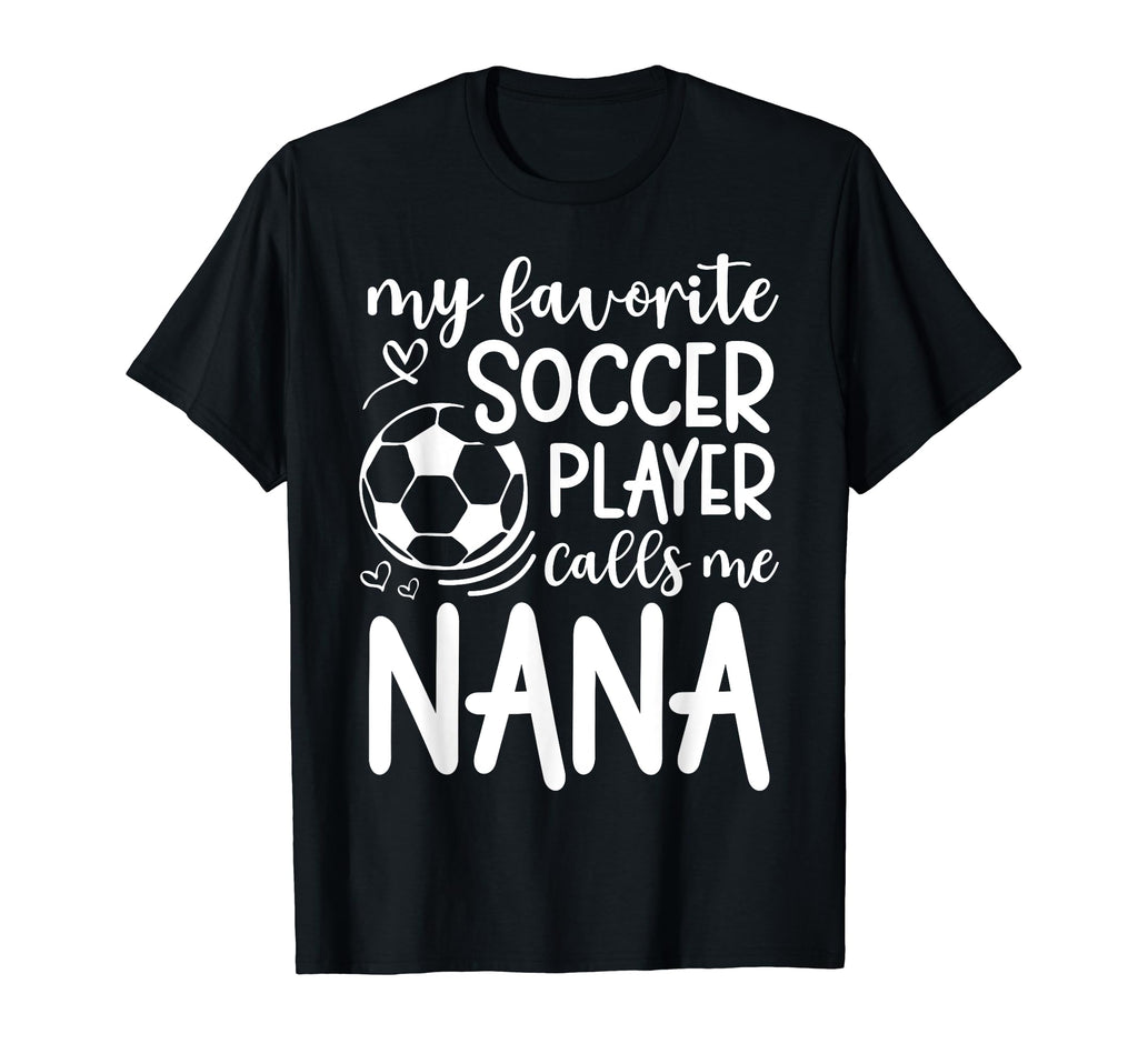 My Favorite Soccer Player Calls Me Nana T-Shirt - Custom Art Print Unisex - T-Shirt, Sweatshirt, Hoodie