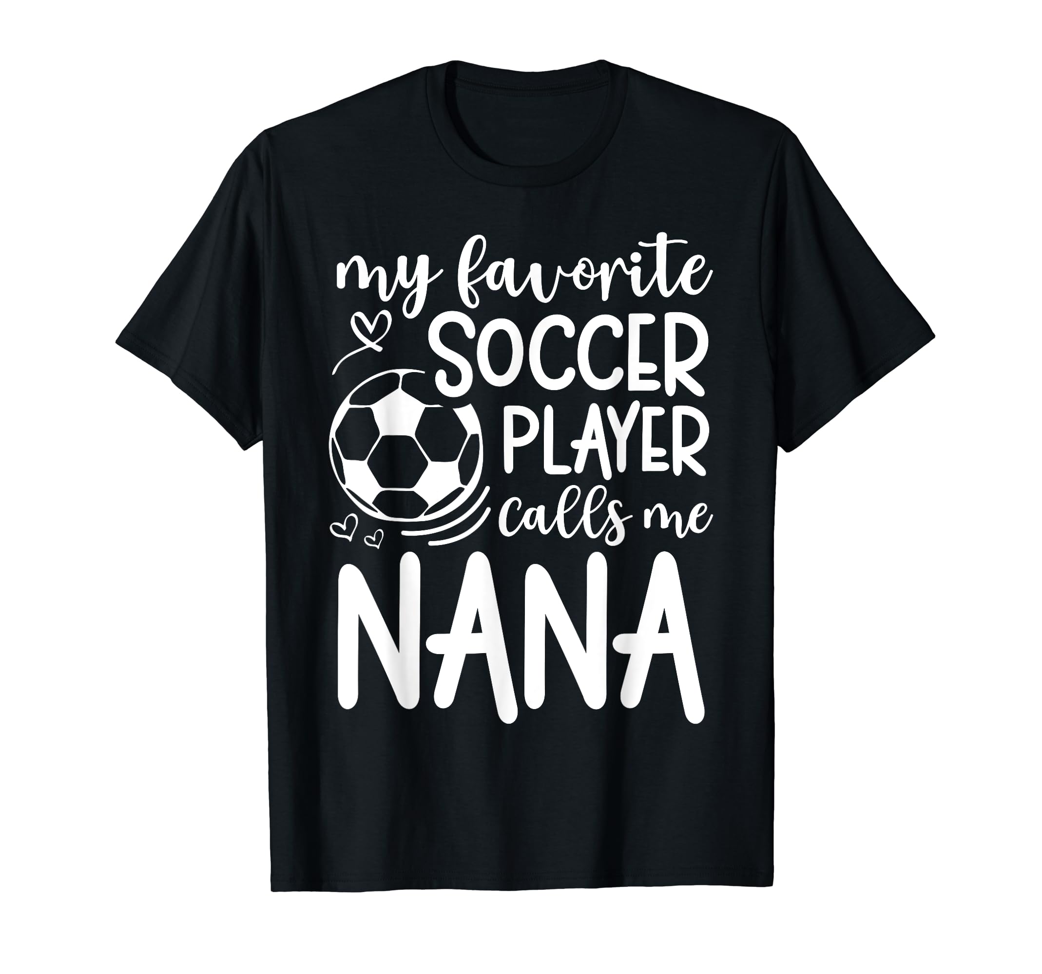 My Favorite Soccer Player Calls Me Nana T-Shirt - Custom Art Print Unisex - T-Shirt, Sweatshirt, Hoodie