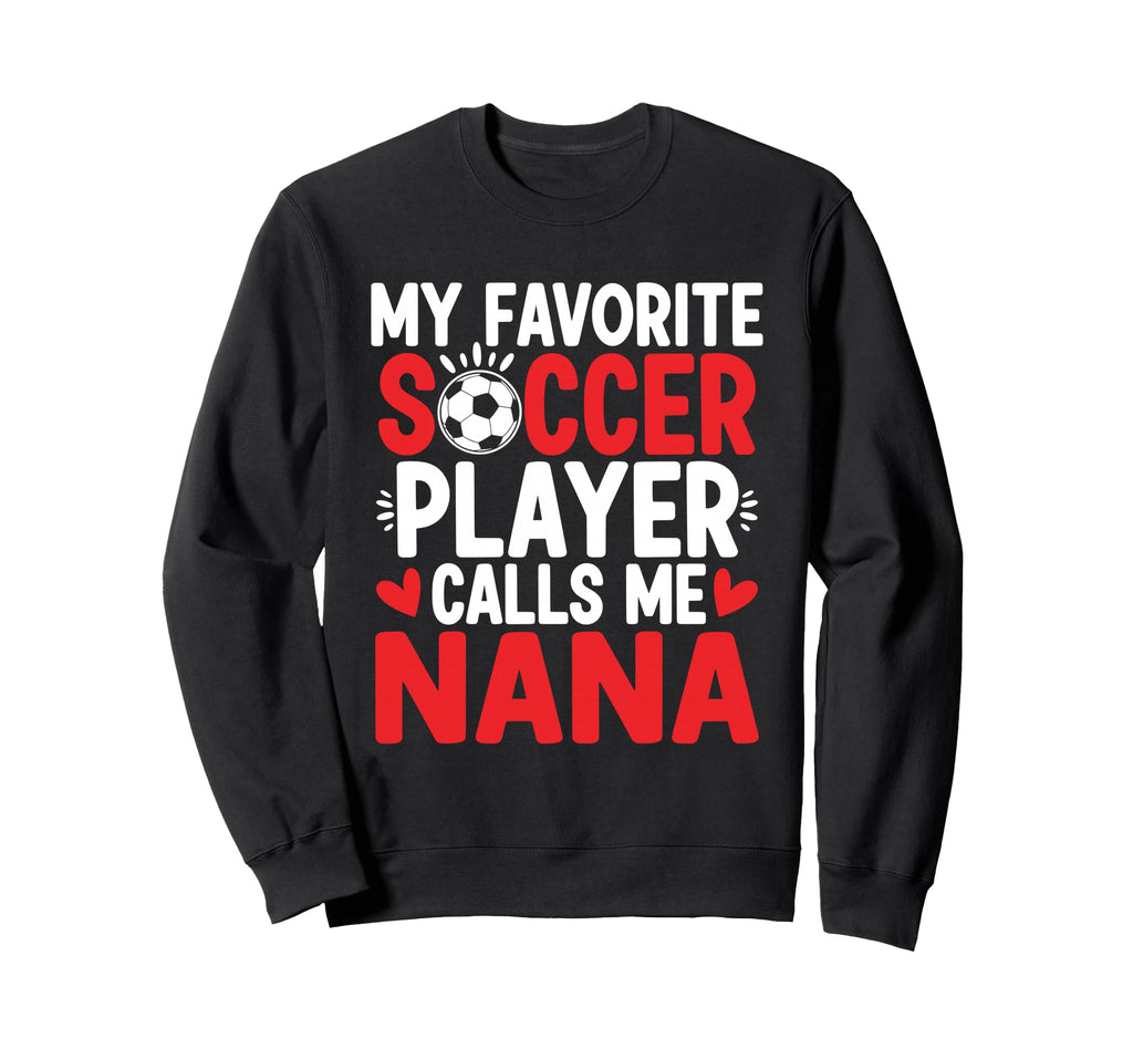 My Favorite Soccer Player Calls Me Nana Sweatshirt - Graphic Print Unisex - T-Shirt, Sweatshirt, Hoodie