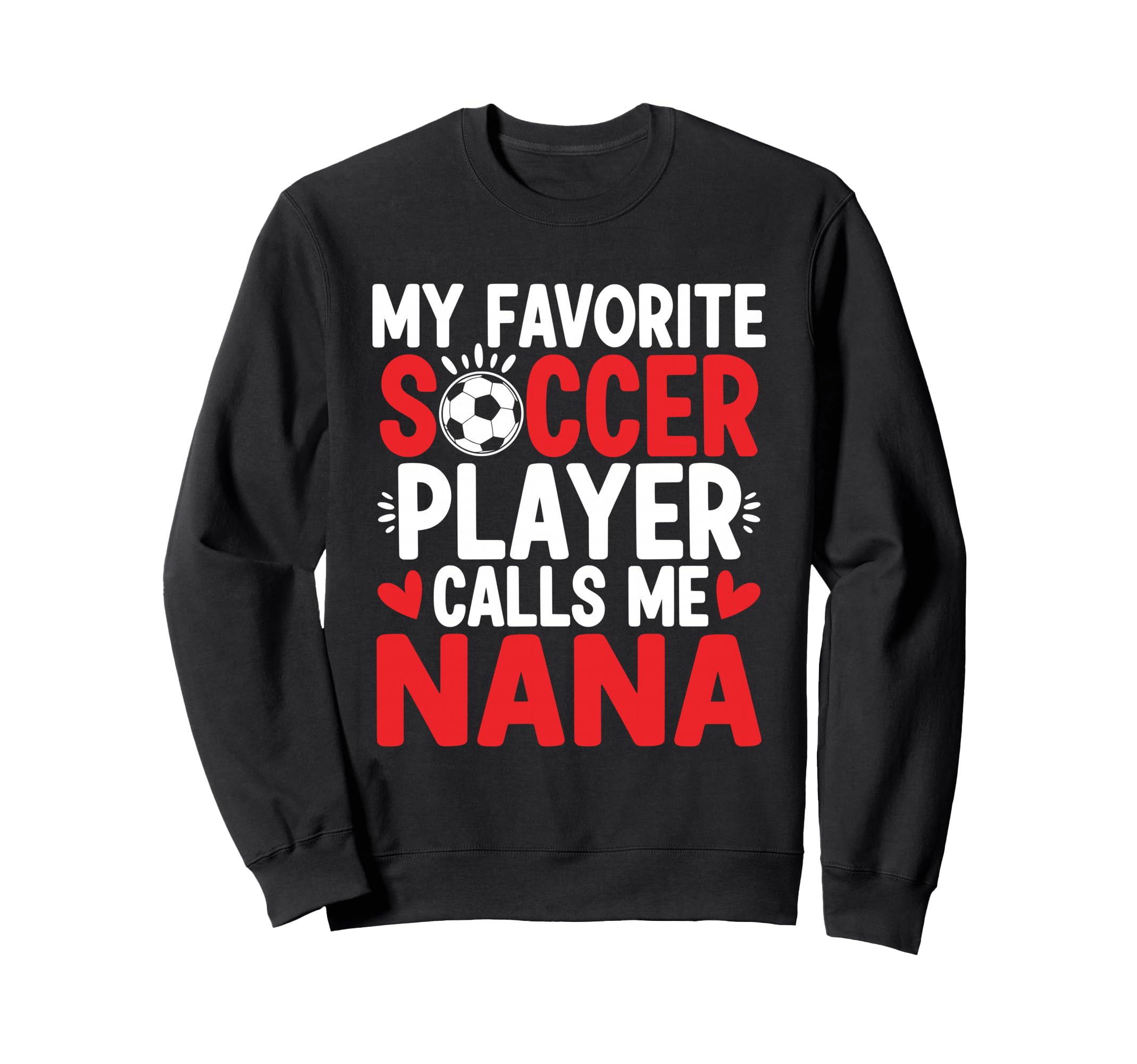My Favorite Soccer Player Calls Me Nana Sweatshirt - Graphic Print Unisex - T-Shirt, Sweatshirt, Hoodie