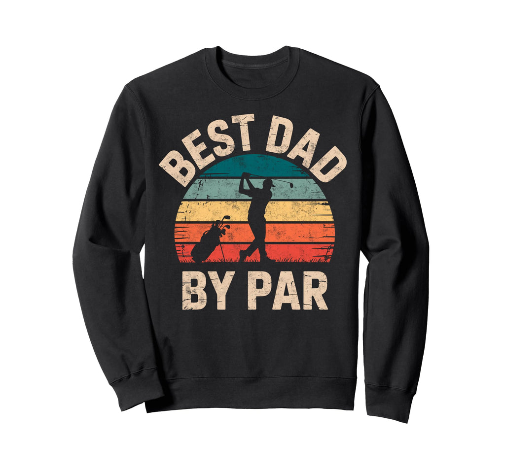 Golf Golfer Golfing Best Dad Par Sweatshirt - Casual Everyday Wear Unisex - T-Shirt, Sweatshirt, Hoodie