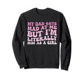 Funny My Dad Gets Mad Me But Im Sweatshirt - Fun Novelty Design Men Women - T-Shirt, Sweatshirt, Hoodie