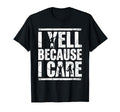I Yell Because I Care Soccer Fan T-Shirt - Custom Art Print Men Women - T-Shirt, Sweatshirt, Hoodie