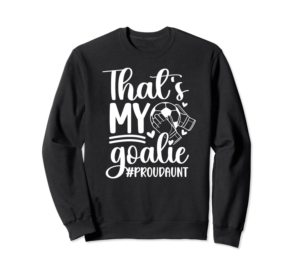 Proud Soccer Goalkeeper Aunt Soccer Sweatshirt - Novelty Apparel Men Women - T-Shirt, Sweatshirt, Hoodie