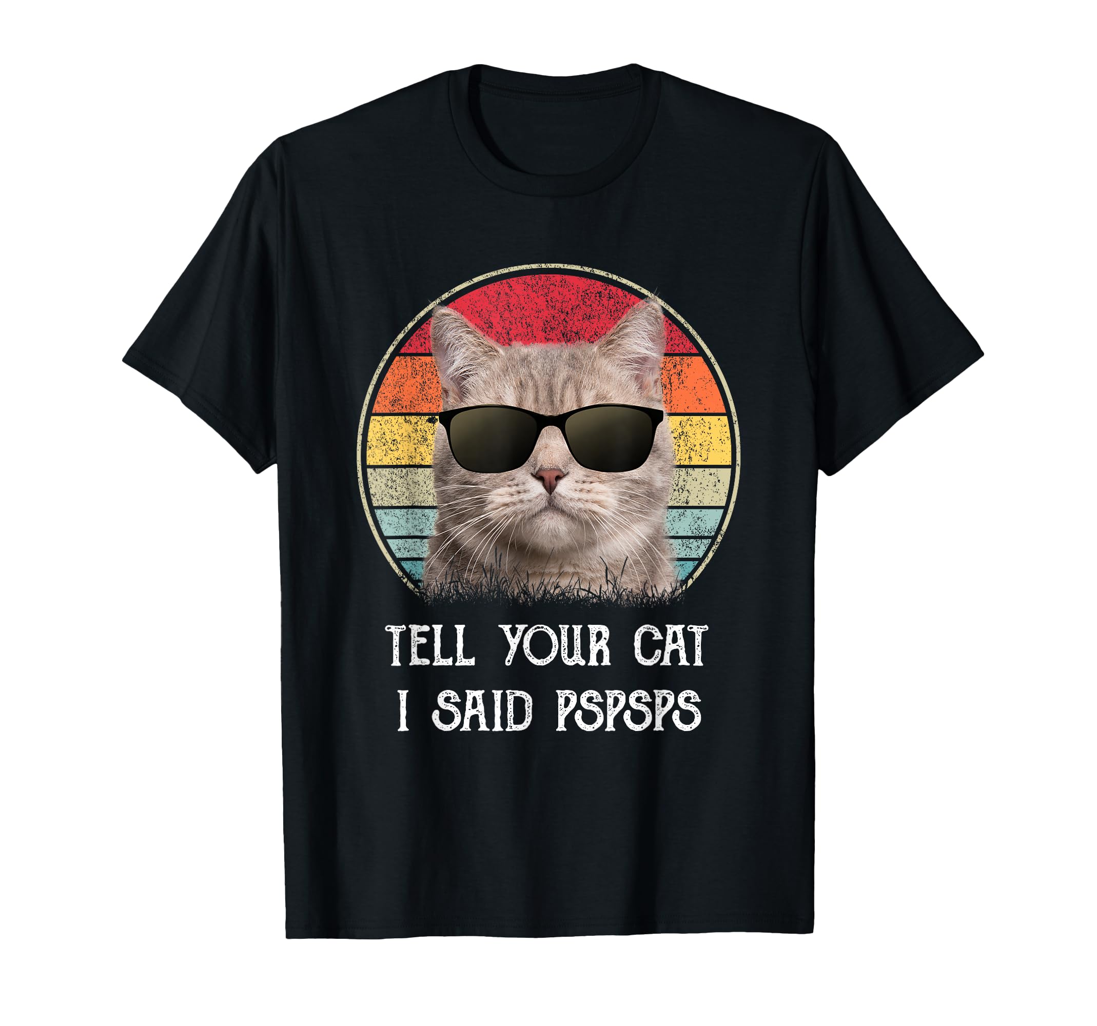 Funny Cat Tell Your Cat I Said Pspsps T-Shirt - Novelty Apparel for Adults - T-Shirt, Sweatshirt, Hoodie