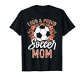 Loud And Proud Soccer Mom Floral Flowers T-Shirt - Streetwear Style Unisex - T-Shirt, Sweatshirt, Hoodie